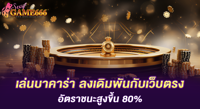 เล่นบาคาร่า ลงเดิมพันกับเว็บตรง อัตราชนะสูงขึ้น 80% 