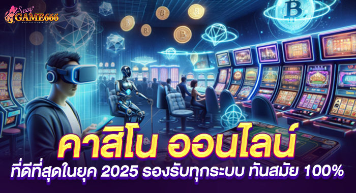 คาสิโน ออนไลน์ ที่ดีที่สุดในยุค 2025 รองรับทุกระบบ ทันสมัย 100%