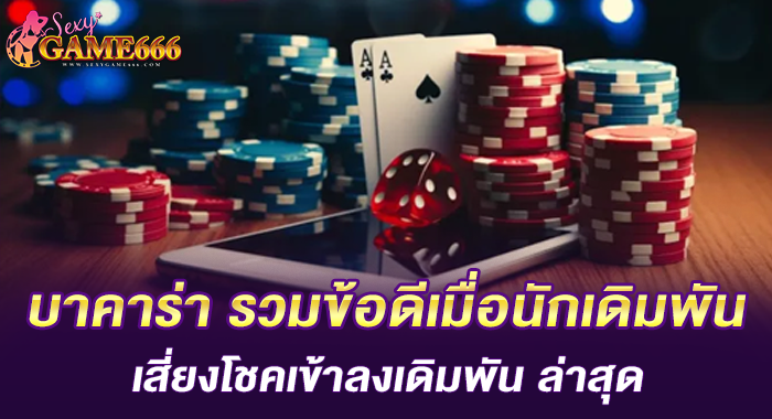 บาคาร่า รวมข้อดีเมื่อนักเดิมพันเสี่ยงโชคเข้าลงเดิมพัน ล่าสุด