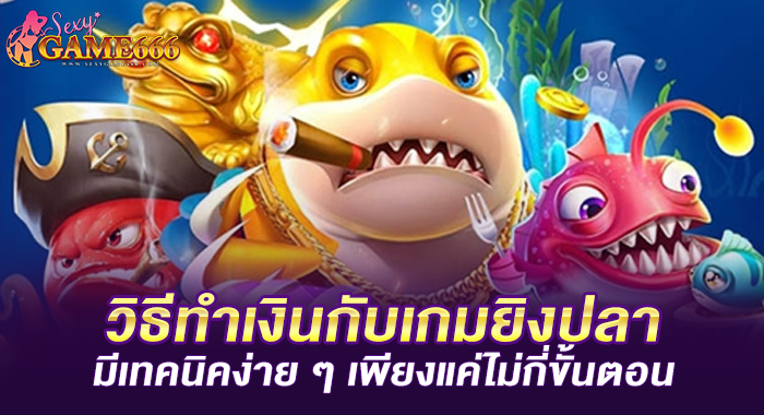 วิธีทำเงินกับเกมยิงปลา มีเทคนิคง่าย ๆ เพียงแค่ไม่กี่ขั้นตอน