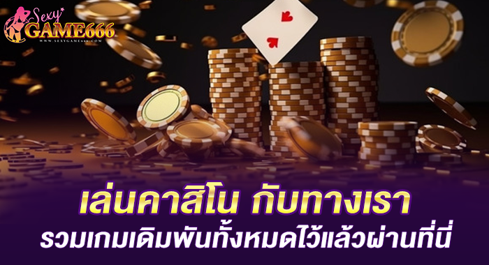 เล่นคาสิโน กับทางเรา รวมเกมเดิมพันทั้งหมดไว้แล้วผ่านที่นี่