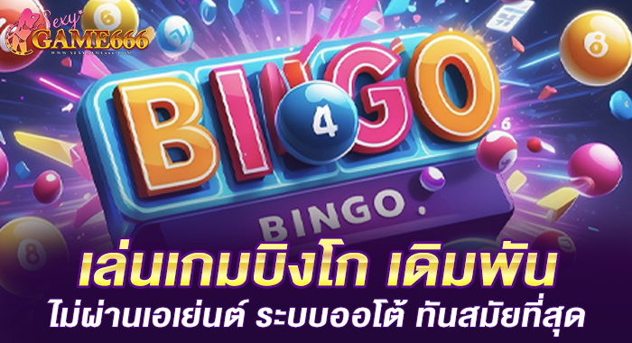 เล่นเกมบิงโก เดิมพันไม่ผ่านเอเย่นต์ ระบบออโต้ ทันสมัยที่สุด