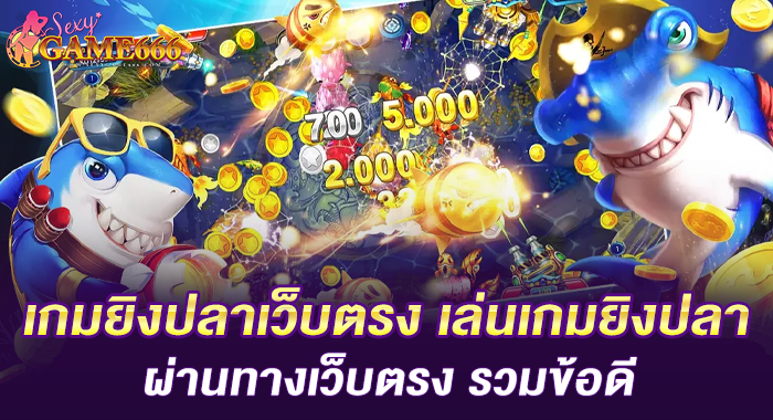เกมยิงปลาเว็บตรง เล่นเกมยิงปลาผ่านทางเว็บตรง รวมข้อดี