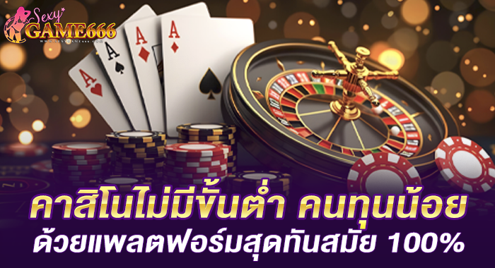 คาสิโนไม่มีขั้นต่ำ คนทุนน้อยด้วยแพลตฟอร์มสุดทันสมัย 100%